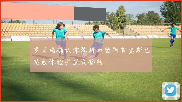 罗马诺确认津琴科加盟阿贾克斯已完成体检并正式签约