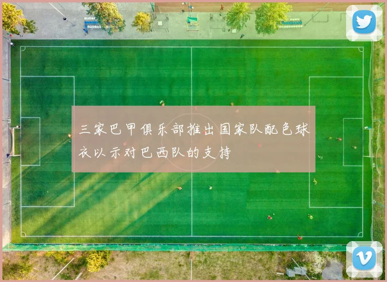 三家巴甲俱乐部推出国家队配色球衣以示对巴西队的支持