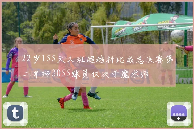 22岁155天文班超越科比成总决赛第二年轻3055球员仅次于魔术师