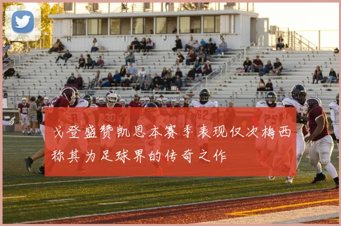 戈登盛赞凯恩本赛季表现仅次梅西称其为足球界的传奇之作